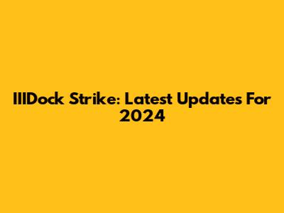 IIIDock Strike: Latest Updates For 2024