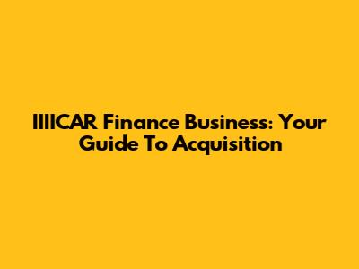 IIIICAR Finance Business: Your Guide To Acquisition