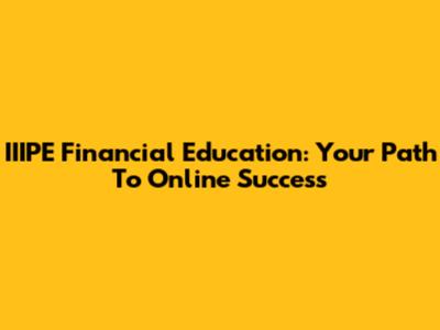 IIIPE Financial Education: Your Path To Online Success