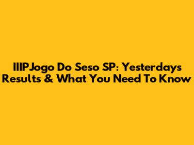 IIIPJogo Do Seso SP: Yesterday's Results & What You Need To Know