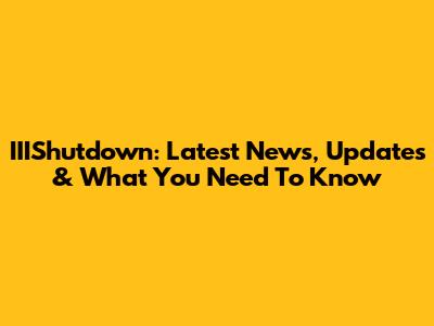 IIIShutdown: Latest News, Updates & What You Need To Know