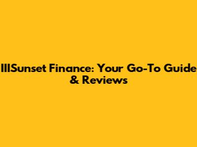 IIISunset Finance: Your Go-To Guide & Reviews