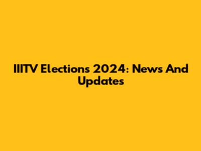IIITV Elections 2024: News And Updates