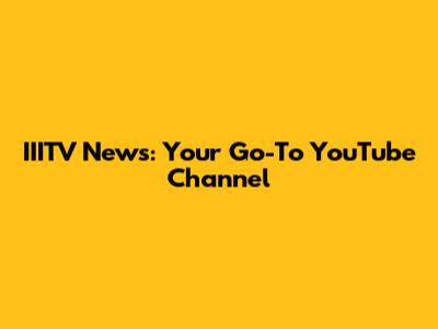 IIITV News: Your Go-To YouTube Channel