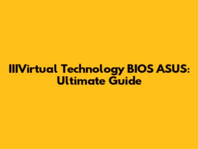 IIIVirtual Technology BIOS ASUS: Ultimate Guide
