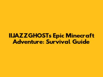 IIJAZZGHOST's Epic Minecraft Adventure: Survival Guide