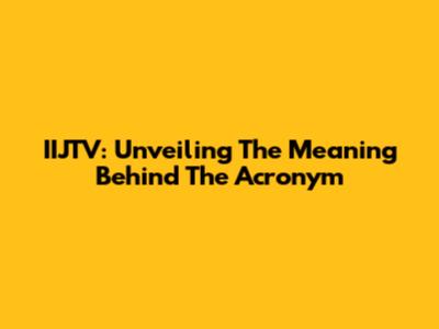 IIJTV: Unveiling The Meaning Behind The Acronym