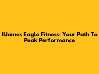 IIJames Eagle Fitness: Your Path To Peak Performance