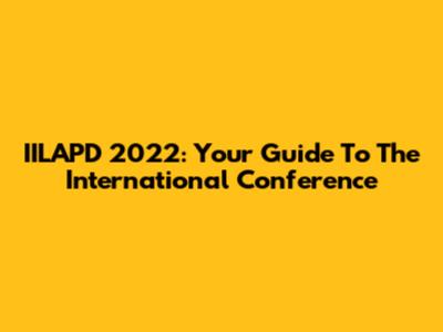 IILAPD 2022: Your Guide To The International Conference