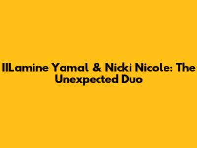 IILamine Yamal & Nicki Nicole: The Unexpected Duo