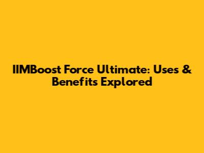 IIMBoost Force Ultimate: Uses & Benefits Explored