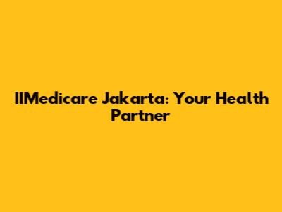 IIMedicare Jakarta: Your Health Partner