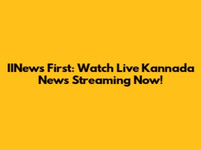 IINews First: Watch Live Kannada News Streaming Now!