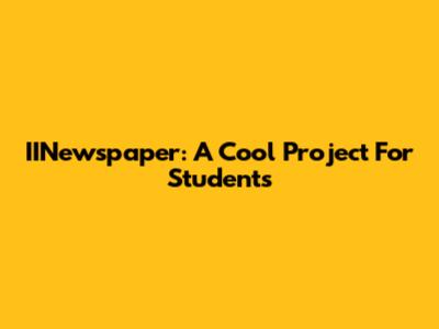 IINewspaper: A Cool Project For Students