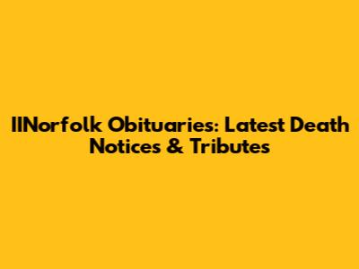 IINorfolk Obituaries: Latest Death Notices & Tributes