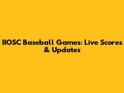 IIOSC Baseball Games: Live Scores & Updates