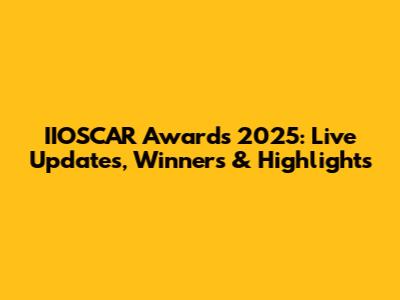 IIOSCAR Awards 2025: Live Updates, Winners & Highlights