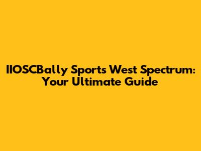 IIOSCBally Sports West Spectrum: Your Ultimate Guide