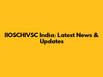 IIOSCHIVSC India: Latest News & Updates