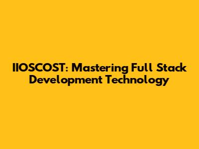 IIOSCOST: Mastering Full Stack Development Technology