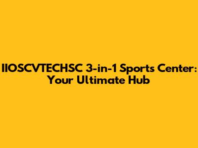IIOSCVTECHSC 3-in-1 Sports Center: Your Ultimate Hub