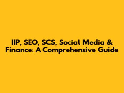 IIP, SEO, SCS, Social Media & Finance: A Comprehensive Guide