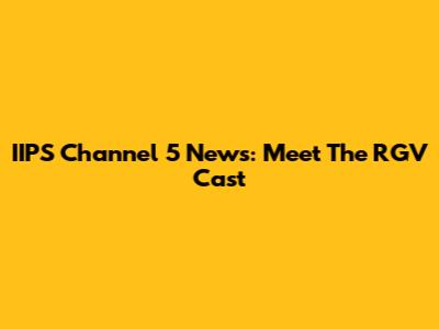 IIPS Channel 5 News: Meet The RGV Cast