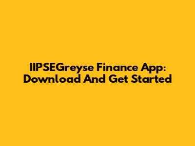 IIPSEGreyse Finance App: Download And Get Started