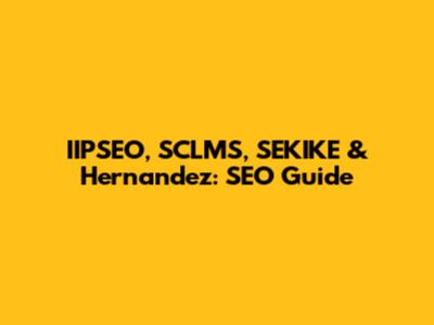 IIPSEO, SCLMS, SEKIKE & Hernandez: SEO Guide