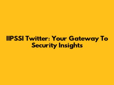 IIPSSI Twitter: Your Gateway To Security Insights