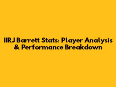 IIRJ Barrett Stats: Player Analysis & Performance Breakdown