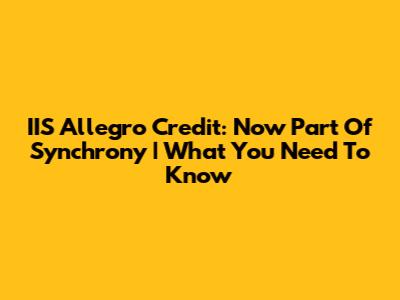 IIS Allegro Credit: Now Part Of Synchrony | What You Need To Know