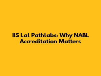 IIS Lal Pathlabs: Why NABL Accreditation Matters