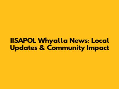 IISAPOL Whyalla News: Local Updates & Community Impact