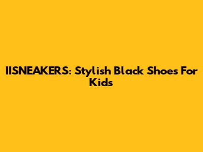 IISNEAKERS: Stylish Black Shoes For Kids