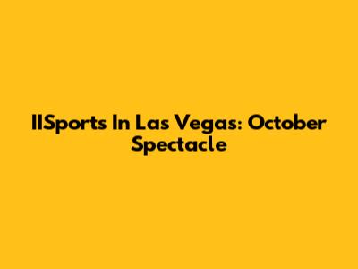 IISports In Las Vegas: October Spectacle