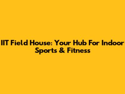 IIT Field House: Your Hub For Indoor Sports & Fitness