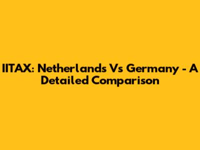 IITAX: Netherlands Vs Germany - A Detailed Comparison