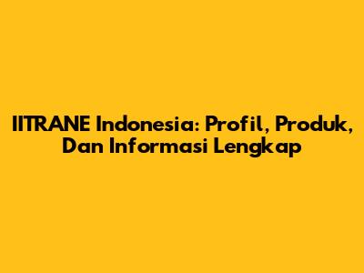 IITRANE Indonesia: Profil, Produk, Dan Informasi Lengkap
