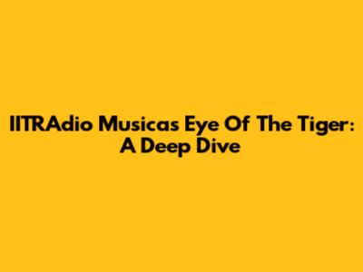 IITRAdio Musica's 'Eye Of The Tiger': A Deep Dive