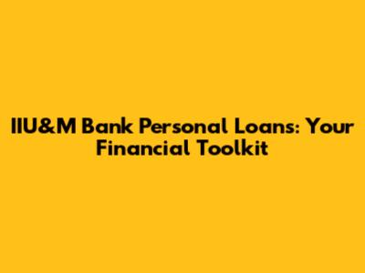 IIU&M Bank Personal Loans: Your Financial Toolkit