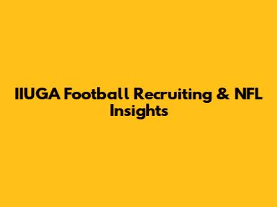 IIUGA Football Recruiting & NFL Insights
