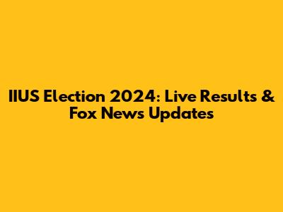 IIUS Election 2024: Live Results & Fox News Updates