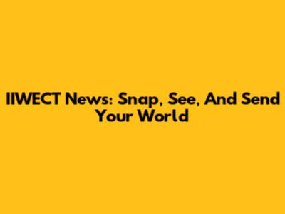 IIWECT News: Snap, See, And Send Your World