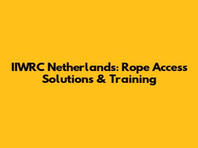 IIWRC Netherlands: Rope Access Solutions & Training