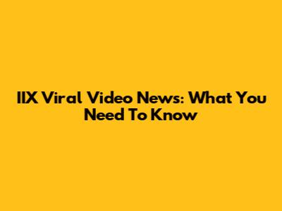 IIX Viral Video News: What You Need To Know