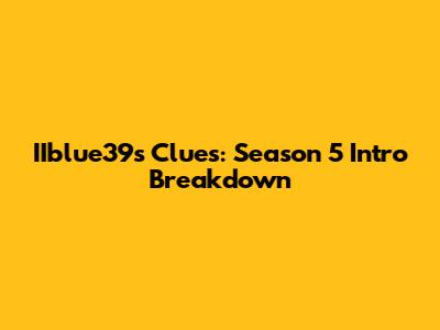 IIblue39's Clues: Season 5 Intro Breakdown
