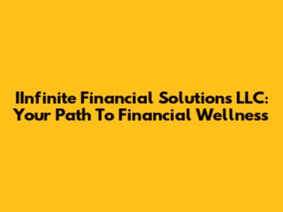 IInfinite Financial Solutions LLC: Your Path To Financial Wellness