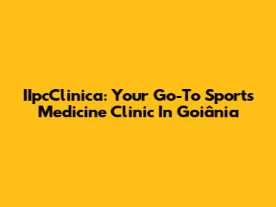 IIpcClinica: Your Go-To Sports Medicine Clinic In Goiânia