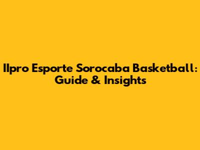 IIpro Esporte Sorocaba Basketball: Guide & Insights